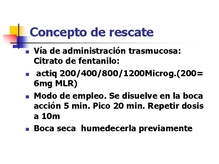 Concepto de rescate n n Vía de administración trasmucosa: Citrato de fentanilo: actiq 200/400/800/1200