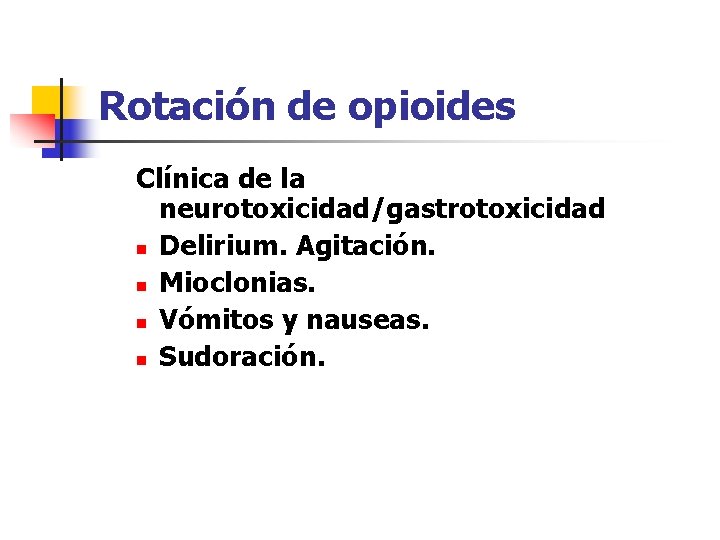 Rotación de opioides Clínica de la neurotoxicidad/gastrotoxicidad n Delirium. Agitación. n Mioclonias. n Vómitos