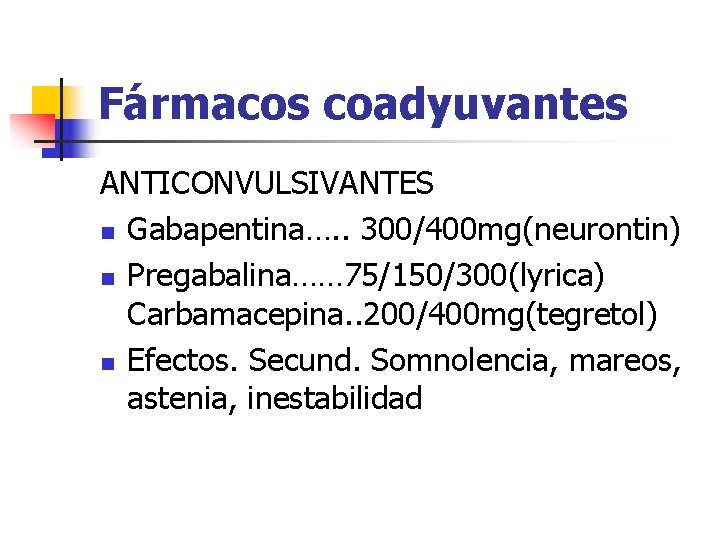 Fármacos coadyuvantes ANTICONVULSIVANTES n Gabapentina…. . 300/400 mg(neurontin) n Pregabalina…… 75/150/300(lyrica) Carbamacepina. . 200/400