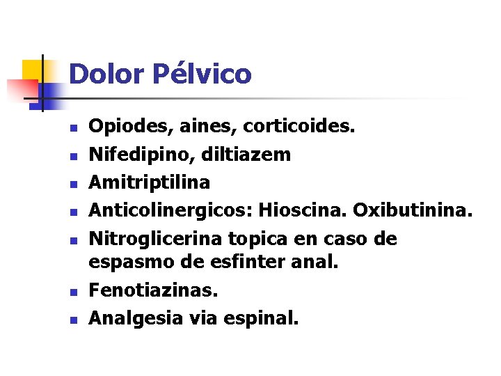 Dolor Pélvico n n n n Opiodes, aines, corticoides. Nifedipino, diltiazem Amitriptilina Anticolinergicos: Hioscina.