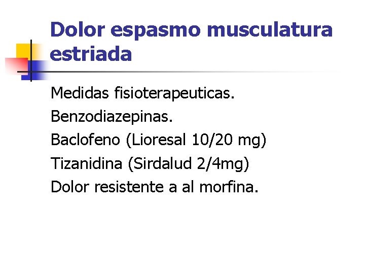 Dolor espasmo musculatura estriada Medidas fisioterapeuticas. Benzodiazepinas. Baclofeno (Lioresal 10/20 mg) Tizanidina (Sirdalud 2/4