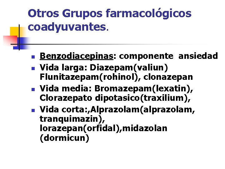 Otros Grupos farmacológicos coadyuvantes. n n Benzodiacepinas: componente ansiedad Vida larga: Diazepam(valiun) Flunitazepam(rohinol), clonazepan