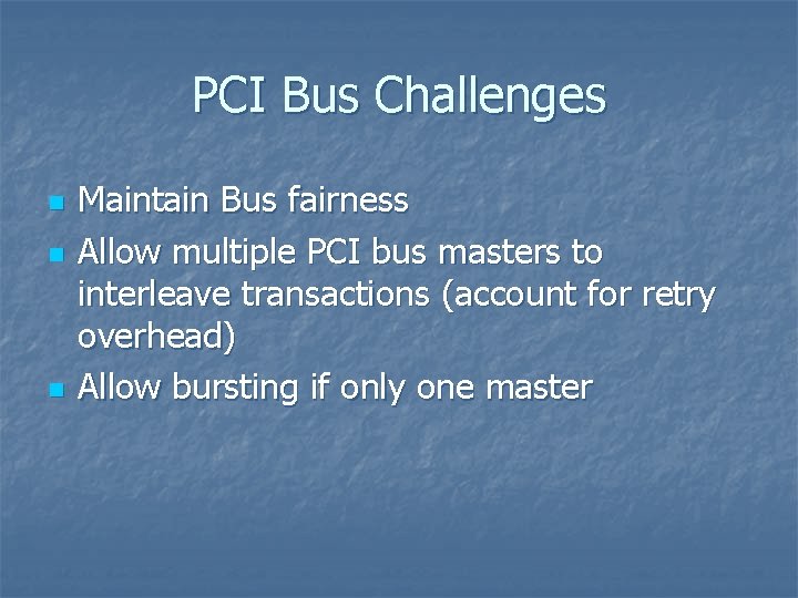 PCI Bus Challenges n n n Maintain Bus fairness Allow multiple PCI bus masters