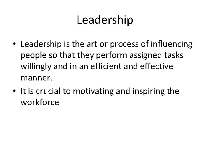 Leadership • Leadership is the art or process of influencing people so that they