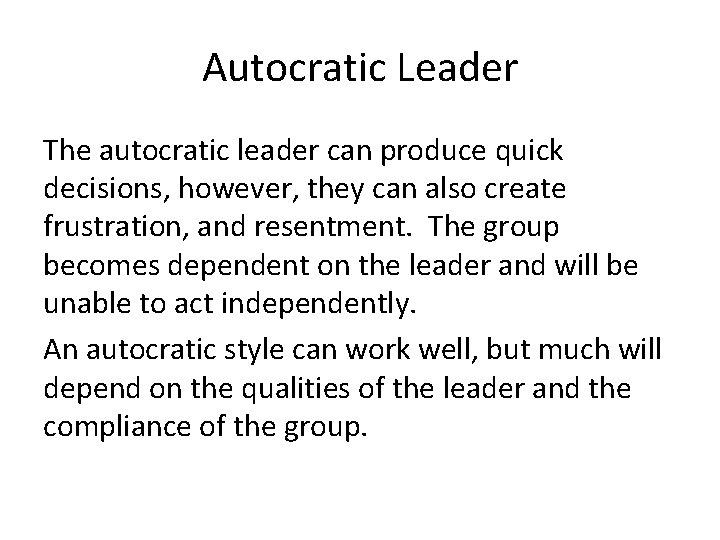 Autocratic Leader The autocratic leader can produce quick decisions, however, they can also create