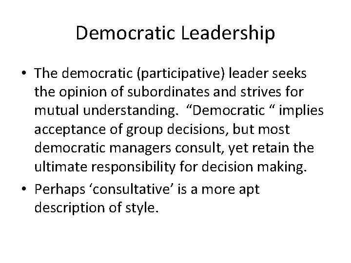 Democratic Leadership • The democratic (participative) leader seeks the opinion of subordinates and strives