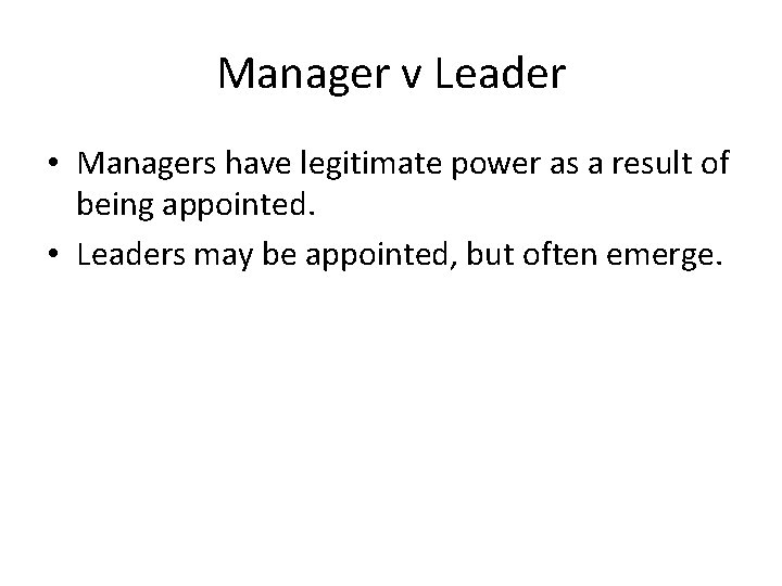Manager v Leader • Managers have legitimate power as a result of being appointed.