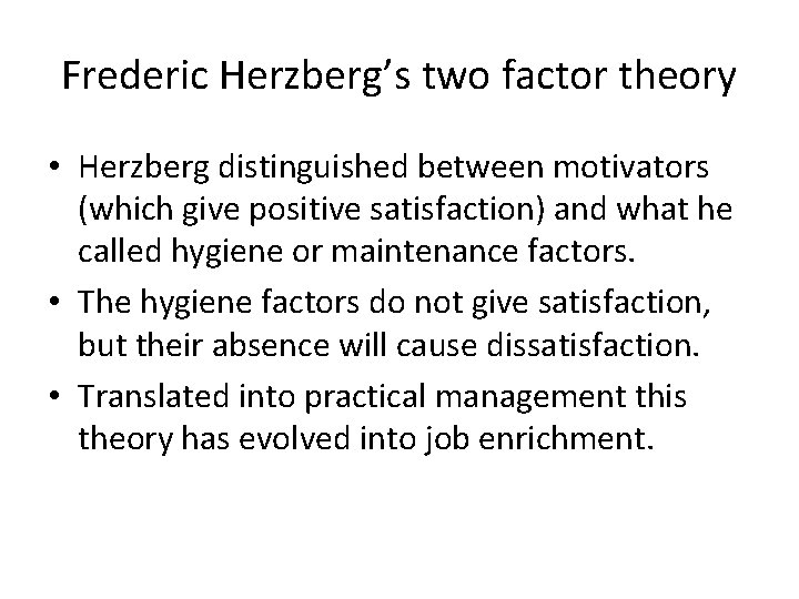 Frederic Herzberg’s two factor theory • Herzberg distinguished between motivators (which give positive satisfaction)