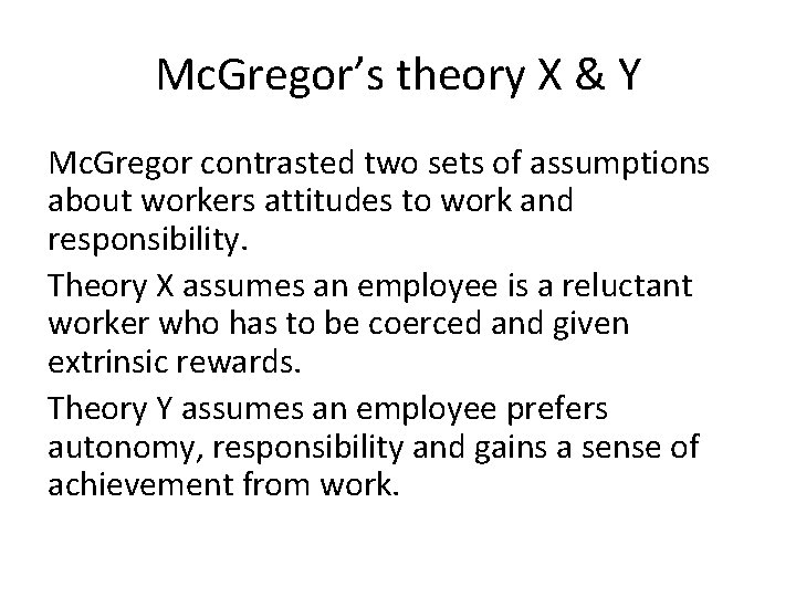 Mc. Gregor’s theory X & Y Mc. Gregor contrasted two sets of assumptions about