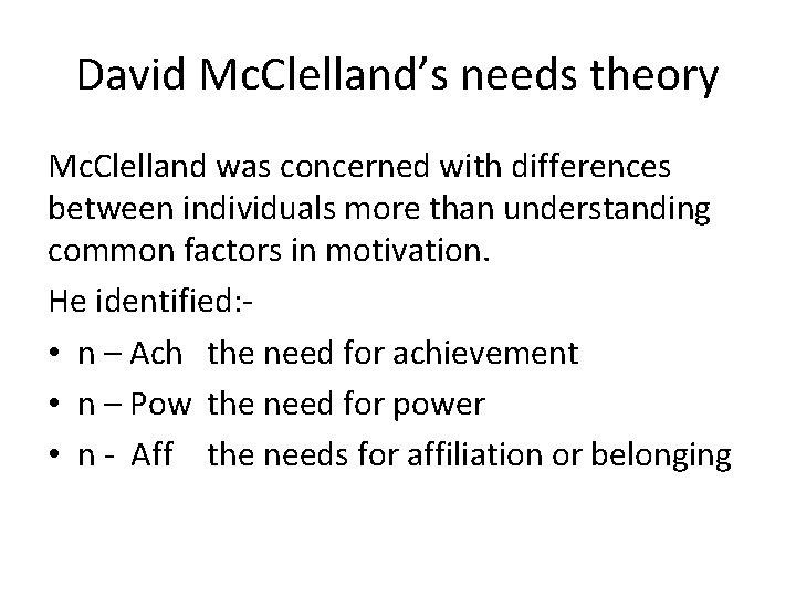 David Mc. Clelland’s needs theory Mc. Clelland was concerned with differences between individuals more