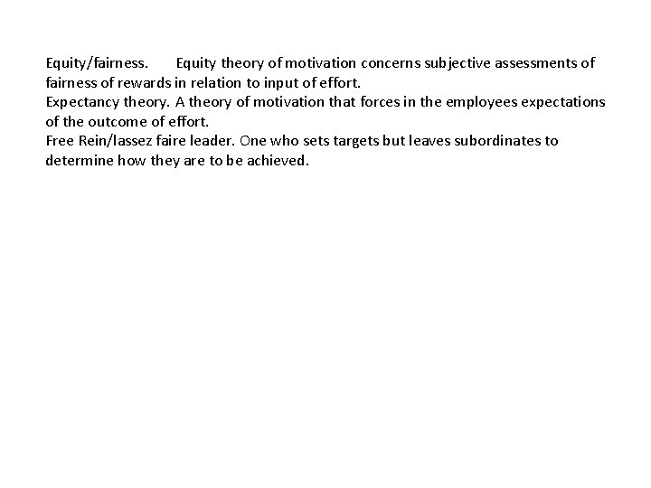 Equity/fairness. Equity theory of motivation concerns subjective assessments of fairness of rewards in relation