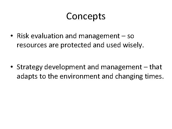 Concepts • Risk evaluation and management – so resources are protected and used wisely.