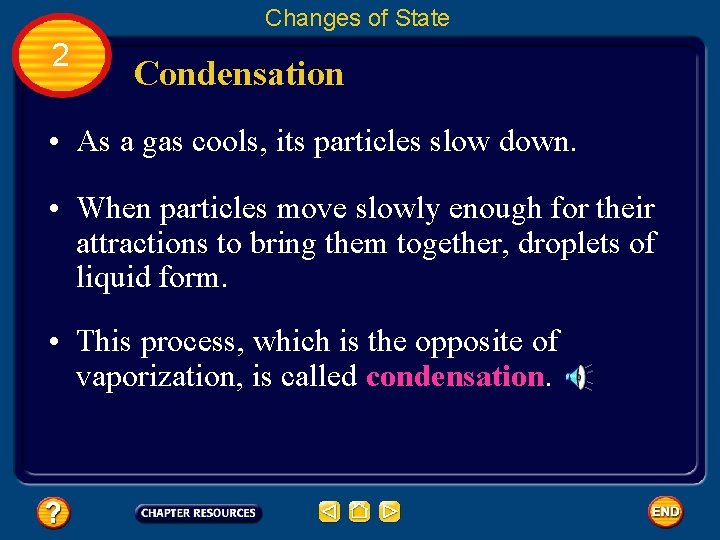 Changes of State 2 Condensation • As a gas cools, its particles slow down.