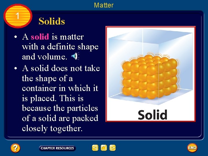 Matter 1 Solids • A solid is matter with a definite shape and volume.