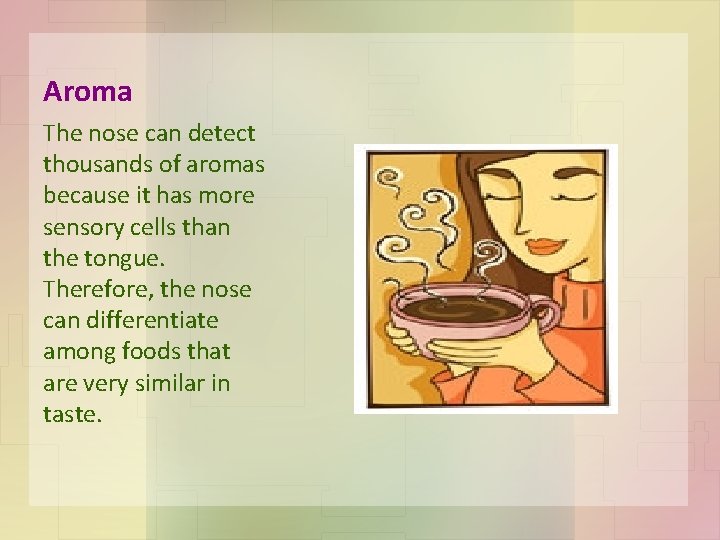Aroma The nose can detect thousands of aromas because it has more sensory cells