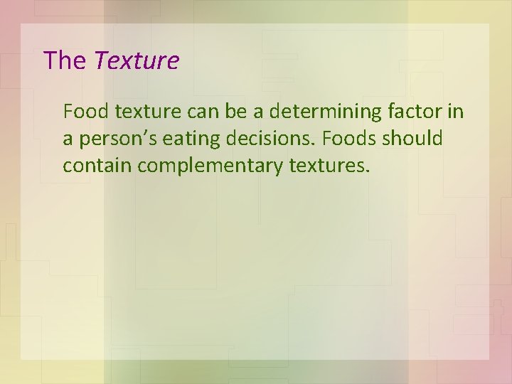 The Texture Food texture can be a determining factor in a person’s eating decisions.