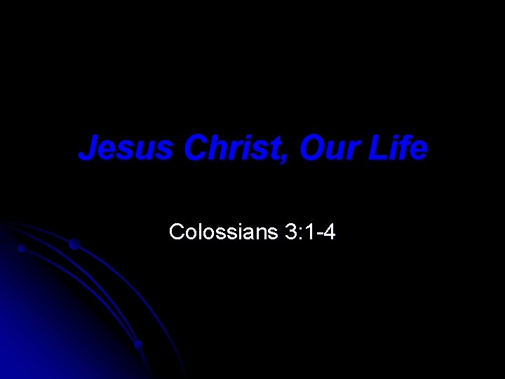 Jesus Christ, Our Life Colossians 3: 1 -4 