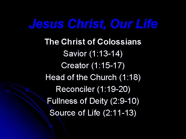 Jesus Christ, Our Life The Christ of Colossians Savior (1: 13 -14) Creator (1: