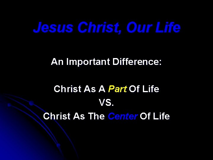 Jesus Christ, Our Life An Important Difference: Christ As A Part Of Life VS.