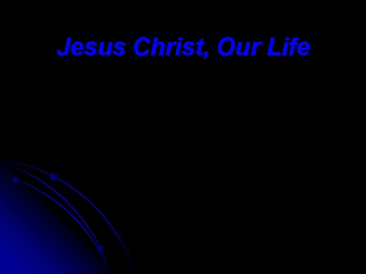 Jesus Christ, Our Life 