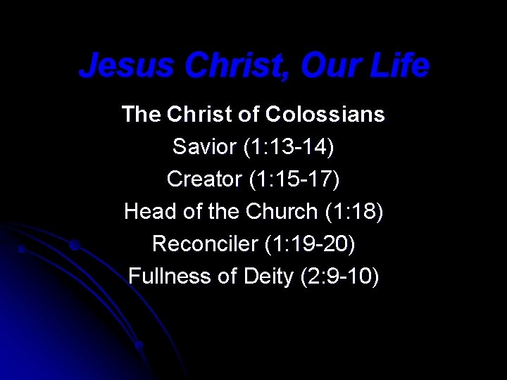 Jesus Christ, Our Life The Christ of Colossians Savior (1: 13 -14) Creator (1: