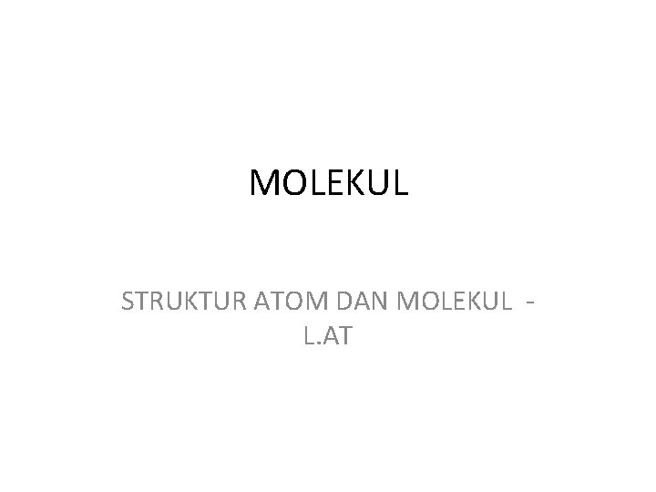 MOLEKUL STRUKTUR ATOM DAN MOLEKUL L. AT 