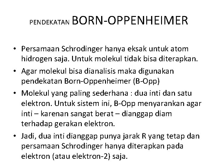 PENDEKATAN BORN-OPPENHEIMER • Persamaan Schrodinger hanya eksak untuk atom hidrogen saja. Untuk molekul tidak