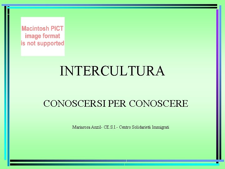 INTERCULTURA CONOSCERSI PER CONOSCERE Mariarosa Anzil- CE. S. I. - Centro Solidarietà Immigrati 