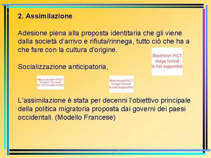 2. Assimilazione Adesione piena alla proposta identitaria che gli viene dalla società d’arrivo e