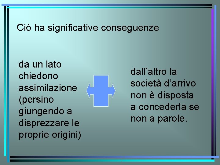 Ciò ha significative conseguenze da un lato chiedono assimilazione (persino giungendo a disprezzare le