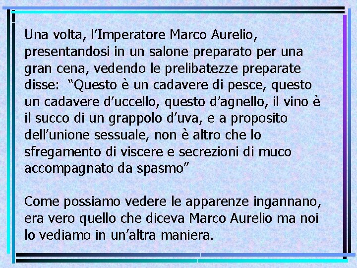 Una volta, l’Imperatore Marco Aurelio, presentandosi in un salone preparato per una gran cena,