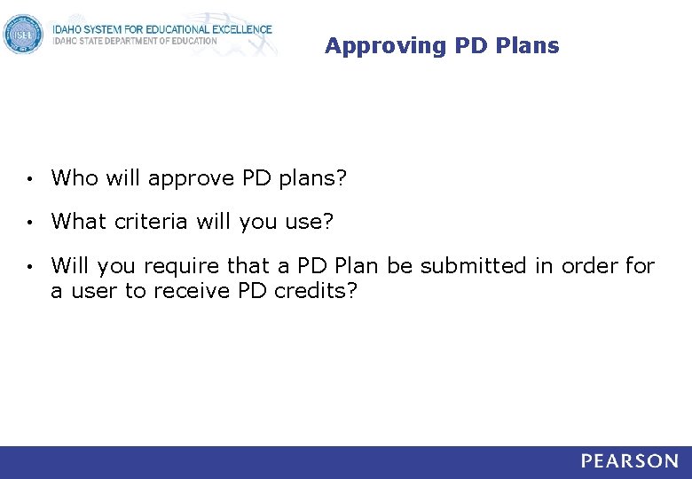 Approving PD Plans • Who will approve PD plans? • What criteria will you