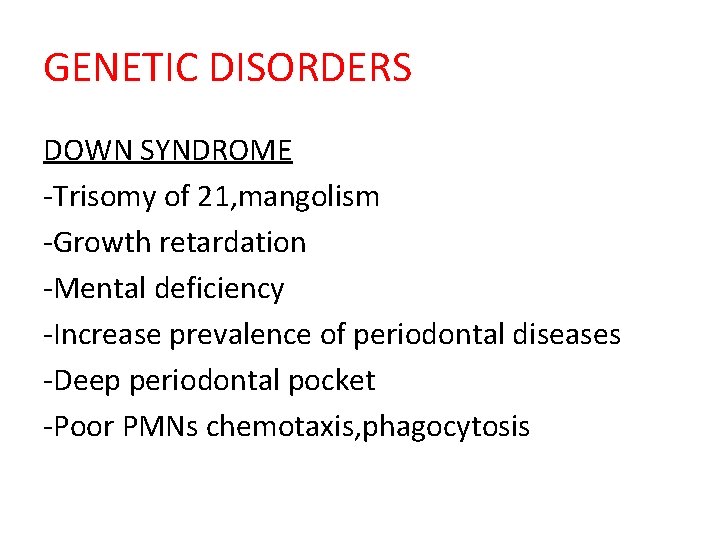 GENETIC DISORDERS DOWN SYNDROME -Trisomy of 21, mangolism -Growth retardation -Mental deficiency -Increase prevalence