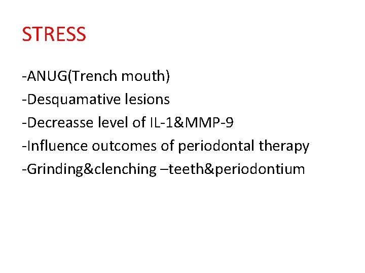 STRESS -ANUG(Trench mouth) -Desquamative lesions -Decreasse level of IL-1&MMP-9 -Influence outcomes of periodontal therapy