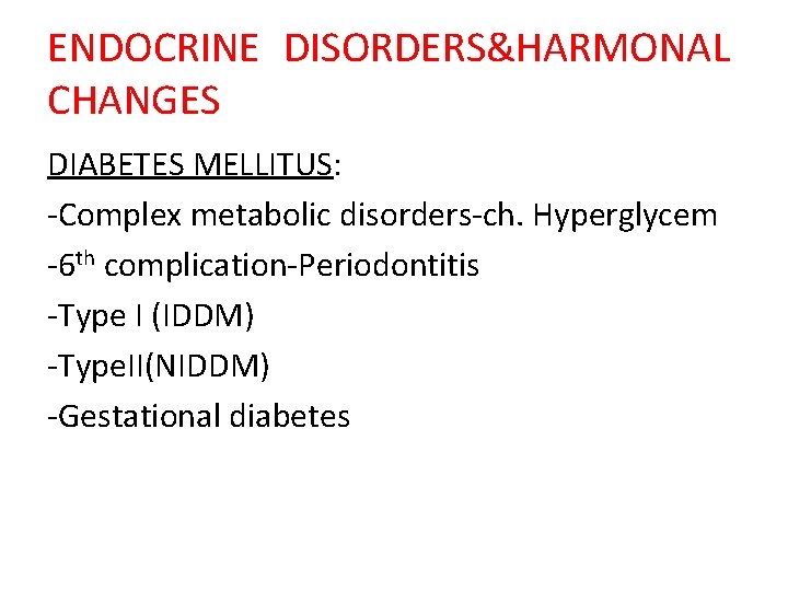 ENDOCRINE DISORDERS&HARMONAL CHANGES DIABETES MELLITUS: -Complex metabolic disorders-ch. Hyperglycem -6 th complication-Periodontitis -Type I