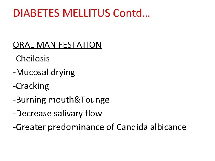 DIABETES MELLITUS Contd… ORAL MANIFESTATION -Cheilosis -Mucosal drying -Cracking -Burning mouth&Tounge -Decrease salivary flow
