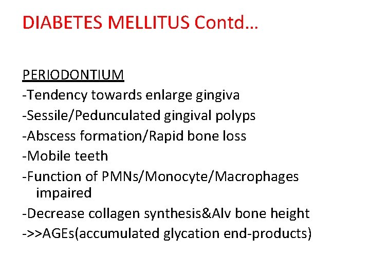 DIABETES MELLITUS Contd… PERIODONTIUM -Tendency towards enlarge gingiva -Sessile/Pedunculated gingival polyps -Abscess formation/Rapid bone