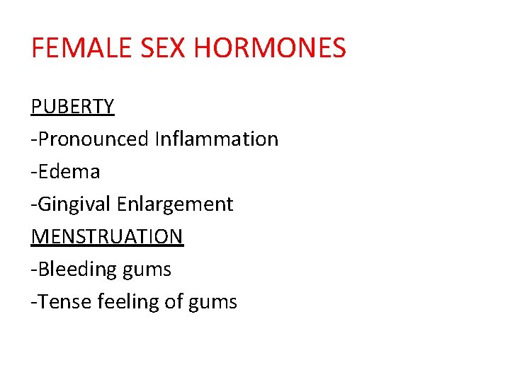 FEMALE SEX HORMONES PUBERTY -Pronounced Inflammation -Edema -Gingival Enlargement MENSTRUATION -Bleeding gums -Tense feeling