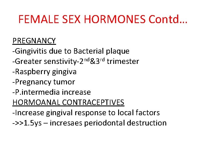 FEMALE SEX HORMONES Contd… PREGNANCY -Gingivitis due to Bacterial plaque -Greater senstivity-2 nd&3 rd