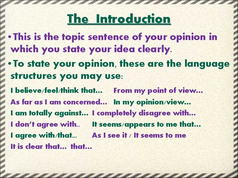 The Introduction • This is the topic sentence of your opinion in which you