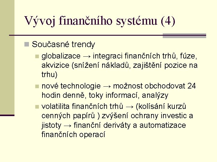 Vývoj finančního systému (4) n Současné trendy n globalizace → integraci finančních trhů, fúze,