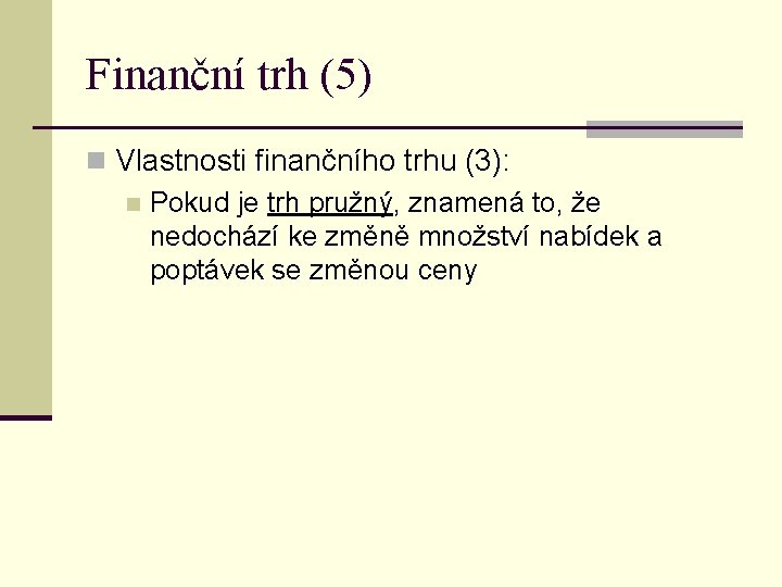 Finanční trh (5) n Vlastnosti finančního trhu (3): n Pokud je trh pružný, znamená