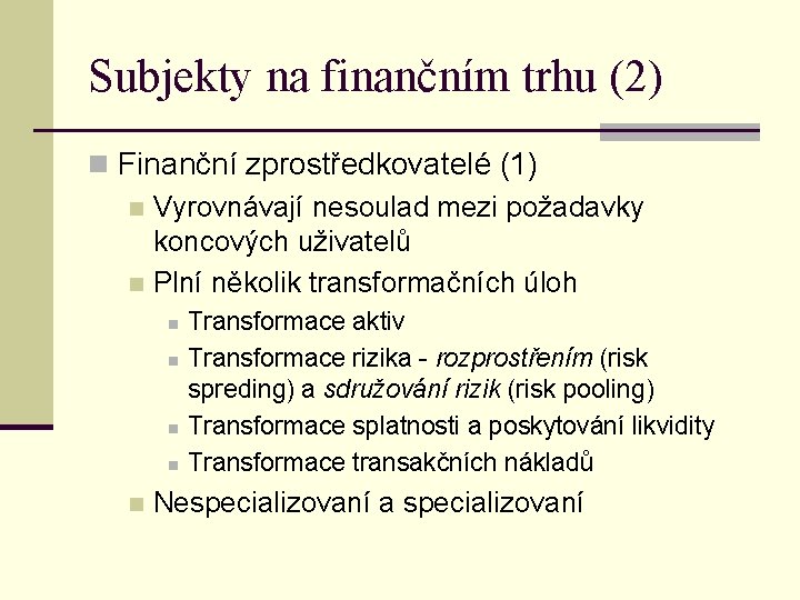 Subjekty na finančním trhu (2) n Finanční zprostředkovatelé (1) n Vyrovnávají nesoulad mezi požadavky