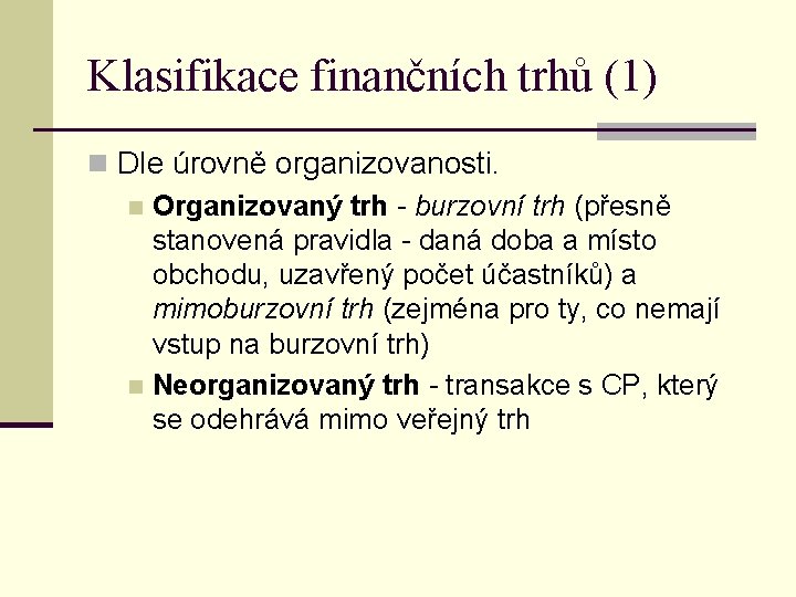 Klasifikace finančních trhů (1) n Dle úrovně organizovanosti. n Organizovaný trh - burzovní trh