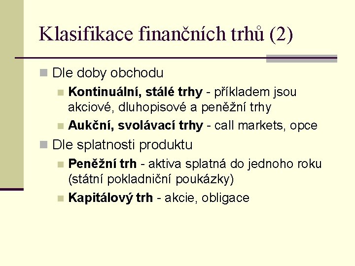 Klasifikace finančních trhů (2) n Dle doby obchodu n Kontinuální, stálé trhy - příkladem