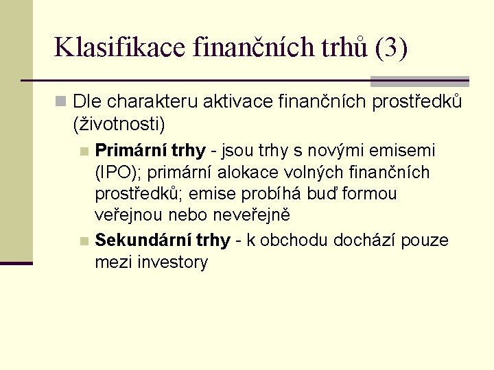 Klasifikace finančních trhů (3) n Dle charakteru aktivace finančních prostředků (životnosti) Primární trhy -