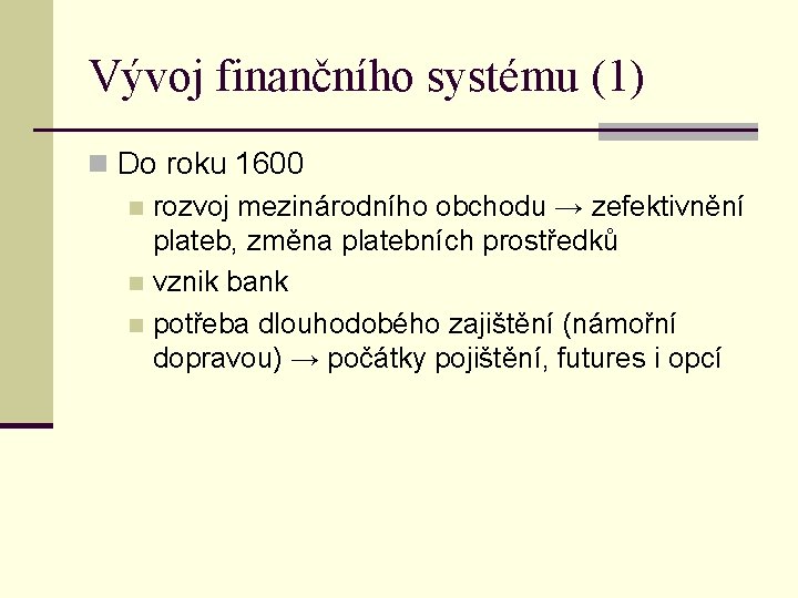 Vývoj finančního systému (1) n Do roku 1600 n rozvoj mezinárodního obchodu → zefektivnění