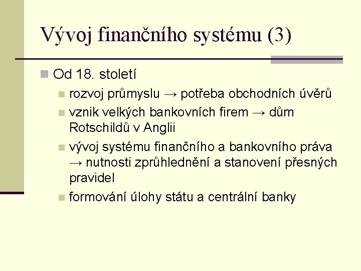 Vývoj finančního systému (3) n Od 18. století n rozvoj průmyslu → potřeba obchodních