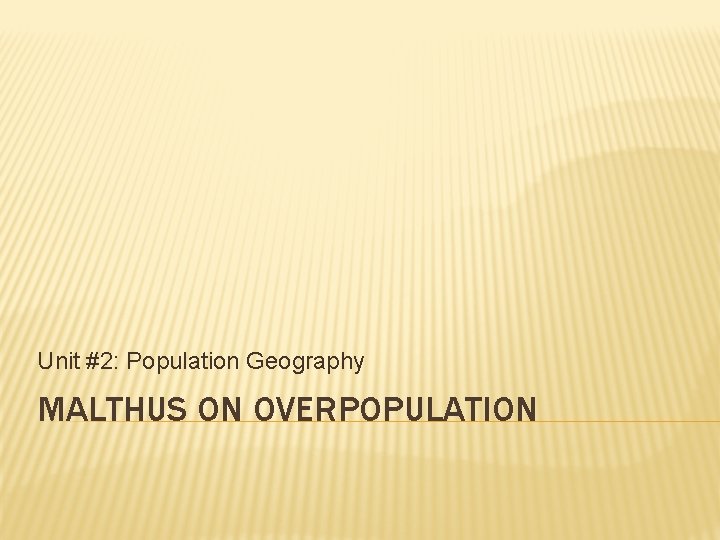 Unit #2: Population Geography MALTHUS ON OVERPOPULATION 