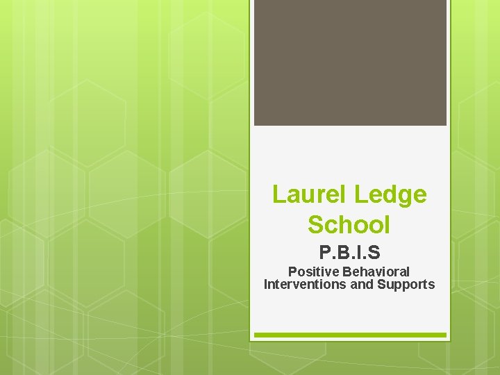 Laurel Ledge School P. B. I. S Positive Behavioral Interventions and Supports 